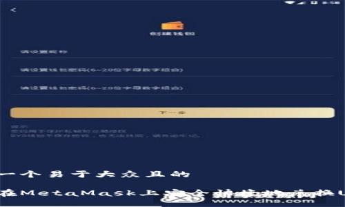 思考一个易于大众且的

如何在MetaMask上安全快捷地兑换USDT？