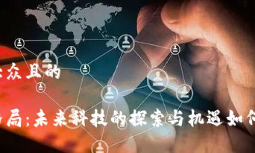 思考一个易于大众且的

上海区块链新格局：未来科技的探索与机遇如何影响你的生活？