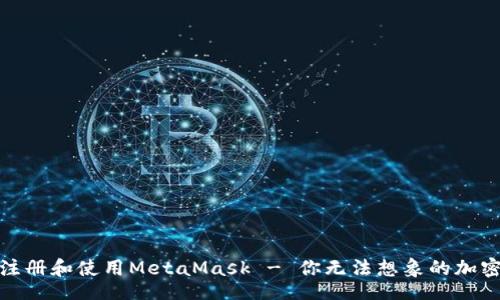 biao ti
从零开始：如何注册和使用MetaMask - 你无法想象的加密世界等你探寻！