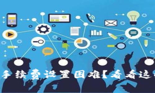 “小狐狸钱包手续费设置困难？看看这些解决方案！”