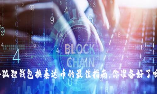 小狐狸钱包换泰达币的最佳指南，你准备好了吗？