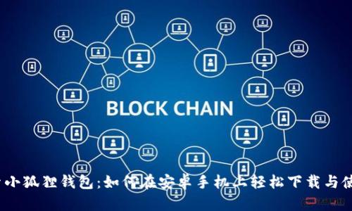 探索小狐狸钱包：如何在安卓手机上轻松下载与使用？