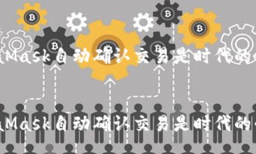 meta
为何MetaMask自动确认交易是时代的必然选择？
/meta

为何MetaMask自动确认交易是时代的必然选择？