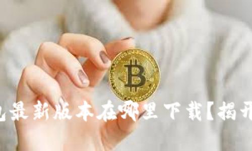 小狐狸钱包最新版本在哪里下载？揭开神秘面纱！