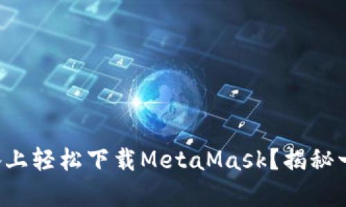 如何在安卓设备上轻松下载MetaMask？揭秘一键操作的秘密！