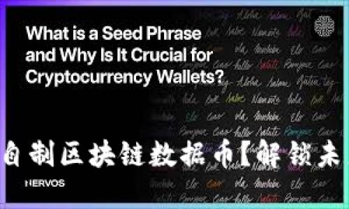 如何从零开始自制区块链数据币?解锁未来货币的秘密!