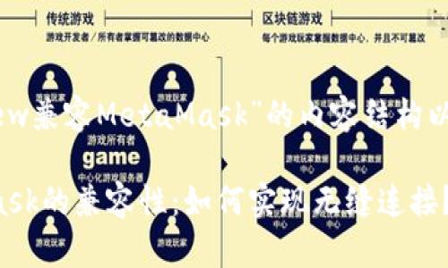 以下是关于“WebView兼容MetaMask”的内容结构以及相关的和关键词。

WebView与MetaMask的兼容性：如何实现无缝连接？