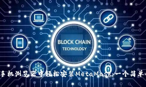 如何在手机浏览器中轻松安装MetaMask：一个简单的指南！