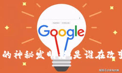 比特币背后的神秘发明者：是谁在改变金融世界？