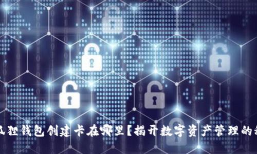 小狐狸钱包创建卡在哪里？揭开数字资产管理的秘密