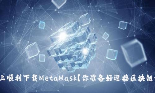 如何在苹果设备上顺利下载MetaMask？你准备好迎接区块链世界的冒险了吗？