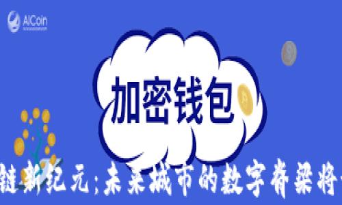 南宁区块链新纪元:未来城市的数字脊梁将如何崛起?