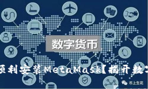 如何在华为手机上顺利安装MetaMask？揭开数字资产管理的新篇章