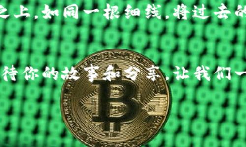   区块链最新图鉴：你不知道的背后故事是什么？ / 

 guanjianci 区块链, 图鉴, 下载, 最新信息 /guanjianci 

## 内容大纲
1. **引言**
   - 引入区块链的时代背景及其重要性
   - 提出本文主旨：揭秘最新区块链图鉴

2. **区块链的基本概念**
   - 区块链的定义及其工作原理
   - 将区块链比作一条不断延伸的铁轨——每一块“区块”就像是一节车厢
   - 区块链行业的发展历程

3. **最新区块链图鉴的特点**
   - 图鉴的功能与用户受益
   - 设计上如同一本百科全书——从技术到应用的全景视图
   - 视觉效果对用户体验的重要性

4. **热门区块链应用案例**
   - 深入分析几种主流区块链应用（如金融、物流和医疗）
   - 通过比喻说明区块链如何改变传统行业，如“区块链如同为船只添加了导航系统”

5. **下载区块链图鉴的基本步骤**
   - 详细步骤带领用户如何下载最新图鉴
   - 技术准备与设备要求

6. **未来区块链的趋势**
   - 区块链的未来展望及其对人类社会的可能影响
   - 比喻未来如同一幅逐渐展开的画卷，充满未知与可能性

7. **结论及读者互动**
   - 总结区块链图鉴的重要性
   - 鼓励读者在评论区分享想法与问题

---

## 正文内容

### 引言
在当今数字时代，区块链技术作为一种颠覆性的新兴科技，正在重新定义我们的生活和商业模式。想象一下，生活就像一盒巧克力，而区块链则是那颗精心包裹，充满惊喜的巧克力，等待着人们去探索和品味。然而，许多人对这个新领域的认识仅限于新闻报道或社交媒体的片段，这就像一盒密封的巧克力，外表光鲜，却无人能够真正领略其内在的丰盈与复杂。这就是为何想要下载最新区块链图鉴的人们，无法舍弃的好奇与渴望。

### 区块链的基本概念
区块链，顾名思义，它是一个由一个个“区块”组成的链条，而这些“区块”正如一节节车厢，串联起我们这个数字时代的列车。每当新的交易发生时，一个新的区块便会产生，记录下这笔交易的信息，并与前一个区块紧密相连。

区块链的核心在于去中心化，每一位参与者即使没有中介的参与，也能透明地验证和记录交易。就像一家人共同管理的一本账本，每个人都能随时查阅，确保其中的数据真实可靠。

### 最新区块链图鉴的特点
最新的区块链图鉴如同一座宝库，汇集了当前行业的前沿动态和深入洞见。它不仅提供了区块链技术的全景视图，还有实时数据和趋势分析，帮助用户快速掌握这个快速发展的领域。设计者仿佛不止于展示静态的知识，而是将图鉴打造成一幅生动而色彩缤纷的百科画卷。

在这个图鉴中，区块链的每一个应用，如同一颗颗星辰，在夜空中闪烁，各具光辉与价值。用户能够轻松找到自己所需的信息，仿佛置身于一场知识的盛宴。

### 热门区块链应用案例
让我们来看看一些具体的案例，来理解区块链如何改变传统行业。比如，在金融行业，区块链技术的引入就像为整座大楼装上了自动化的电梯，传统的繁琐手续被简化，交易速度大大提升，资金能够迅速流动，令整个金融生态格局变得更加高效。

在物流行业，区块链如同为每一个包裹加上了无形的身份证，从生产到销售的每一个环节，都能够实现全程追溯。消费者可以通过扫描二维码，得知包裹是从哪里来的，在哪个环节经过了哪些人手。

### 下载区块链图鉴的基本步骤
想要下载这份宝贵的图鉴，首先，你需要一台能够访问互联网的设备。例如，电脑、平板或智能手机均可。接下来，前往指定的网站，在下载页面上选择适合你的设备格式进行下载，跟随页面提示完成安装。最后，解锁这本图鉴，你将会发现，里面的每一行文字都蕴含着无限的可能与机遇。

### 未来区块链的趋势
站在现在的视角向未来展望，区块链技术如同一幅逐渐展开的画卷，画中描绘的不仅是金融、物流与医疗等传统行业的转型，更是赋予我们的生活无数新可能。未来的每一个创新都可能建立在区块链之上，如同一根细线，将过去的经验与未来的可能紧紧相连。

### 结论及读者互动
区块链的世界，如同一片未曾探索的海洋，每一位探索者都可以在这片海域中找到属于自己的一片天地。下载最新区块链图鉴不仅仅是获取信息的过程，更是一次不断深入的知识探险。在这里，我们期待你的故事和分享，让我们一起在区块链的旅途中，彼此启发，共同成长。

无论你是区块链的新手还是资深探索者，请在评论区留下你的看法和问题，让我们共同开启这一场数字革新的旅程！