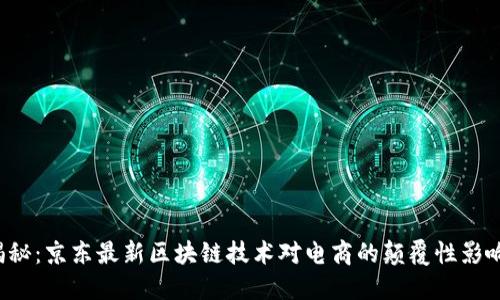 揭秘:京东最新区块链技术对电商的颠覆性影响!