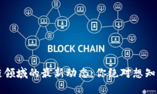 新西兰区块链领域的最新动态：你绝对想知道的五个秘密