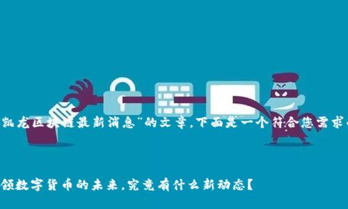 为了撰写一篇关于“蔡凯龙区块链最新消息”的文章，下面是一个符合您需求的、关键词和内容大纲。



蔡凯龙区块链：他正引领数字货币的未来，究竟有什么新动态？