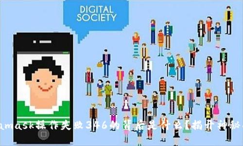 Metamask操作失败346的背后是什么？揭开神秘面纱！