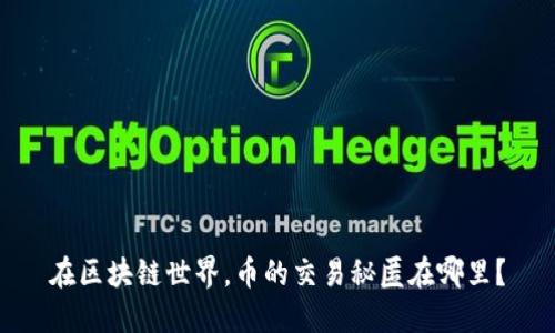 在区块链世界，币的交易秘匿在哪里？