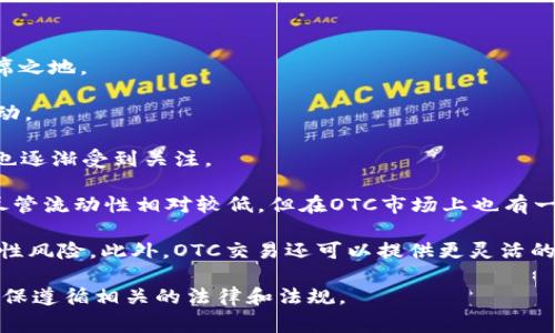 OTC（场外交易）区块链主要是指通过私下交易而不是在公开交易所上交易的加密货币。此类交易可以涉及多种加密资产。虽然OTC市场没有官方的详细列表，但以下是一些常见的在OTC市场上交易的加密货币：

1. **比特币（BTC）**：作为最早和最知名的加密货币，比特币在OTC市场上非常活跃。

2. **以太坊（ETH）**：第二大加密货币，以太坊的OTC交易也相当频繁，特别是在高净值投资者中。

3. **瑞波币（XRP）**：由于其在金融机构中的应用，XRP也常见于OTC交易。

4. **莱特币（LTC）**：尽管市场规模不如比特币和以太坊，莱特币也在OTC市场中占有一席之地。

5. **比特币现金（BCH）**：作为比特币的分叉，比特币现金在OTC市场上也可见其交易活动。

6. **链link（LINK）**：凭借其在智能合约和数据预言机领域的应用，链link在OTC市场上也逐渐受到关注。

7. **其他许多山寨币**：像Cardano（ADA）、Polkadot（DOT）、Solana（SOL）等新兴项目，尽管流动性相对较低，但在OTC市场上也有一定交易。

OTC交易的主要优势在于能够避免在公共交易所进行的大额交易带来的市场波动与流动性风险。此外，OTC交易还可以提供更灵活的定价和交付方式。因此，许多机构和高净值个人投资者会选择通过OTC市场进行大额买卖。

需要注意的是，由于OTC市场的非透明性和缺乏监管，参与者应该谨慎选择交易对手，并确保遵循相关的法律和法规。