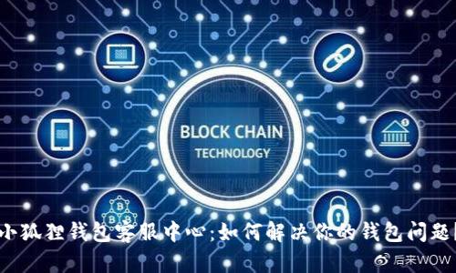 小狐狸钱包客服中心：如何解决你的钱包问题？