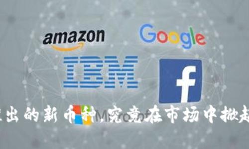 小狐狸钱包推出的新币种，究竟在市场中掀起怎样的风浪？