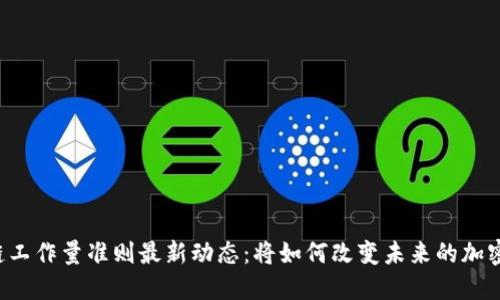 区块链工作量准则最新动态：将如何改变未来的加密世界？