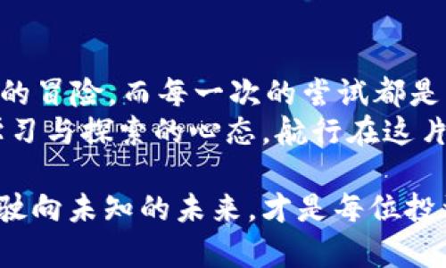 jiaotongzhongzhi探寻小狐狸钱包挖MATIC的秘密：你的财富新起点！/jiaotongzhongzhi

小狐狸钱包, MATIC, 数字货币, 加密货币/guanjianci

引言：在加密货币的海洋中航行
在浩瀚的数字货币世界里，每一个投资者都像是小小的航海者，渴望找到财富的宝藏。而小狐狸钱包（MetaMask）作为一艘现代化的舰船，帮助我们驶向加密世界的奇妙彼岸。今天，我们将一起探讨如何利用小狐狸钱包挖掘MATIC，一种充满潜力的数字资产。

第一部分：小狐狸钱包简介
小狐狸钱包，或称为MetaMask，是一款简单易用的加密货币钱包，像一个神奇的口袋，随时随地让你存取各种数字资产。你可以把它想象成一个拥有魔力的宝箱，里面装满了无限可能。
其最大的特点就是用户友好，支持Ethereum及其代币，让用户轻松参与到DeFi、NFT等新兴领域中。而对于MATIC（Polygon网络的代币）来说，小狐狸钱包则是你与它之间的桥梁。让我们揭开这把钥匙，看看如何通过它来收集这把财富的钥匙。

第二部分：小狐狸钱包的设置
在开始挖矿之前，你需要确保自己拥有一个已设置好的小狐狸钱包。首先，下载MetaMask扩展或移动应用。然后，按照步骤注册账户，设置密码。需要注意的是，这个密码就像是进入你藏宝箱的锁，务必设置复杂且容易记住。
设置完成后，你将获得一组助记词，像是通往宝藏的特殊密码，不要轻易泄露，也要妥善保存。为了让你的“航海之旅”无阻，你的余额也需要足够支付Gas费。

第三部分：了解MATIC及其挖矿方式
MATIC是Polygon网络的代币，像是这片海域中的一颗璀璨明珠，以解决Ethereum网络的可扩展性为目标。要想通过小狐狸钱包挖掘MATIC，首先你需要了解一些基本的挖矿方法。
目前，MATIC的挖矿主要是通过流动性挖矿和质押，这两者就像是通往财富的两条不同航线。你可以选择在去中心化交易所（DEX）提供流动性，或是在跨链协议上质押MATIC，以获得相应的收益。

第四部分：通过流动性挖矿获取MATIC
流动性挖矿就像是在海面上撒下渔网，等待鱼儿上钩。首先，你需要在小狐狸钱包中将MATIC兑换为流动性池中所需的代币，比如ETH。随后，把这两个代币存入流动性池中。
在提供了流动性后，你将获得池子代币，类似于捕获的渔获，而这些池子代币可以用来赚取交易手续费。此时，你就是那位渔夫，收获着海洋带来的财富。

第五部分：质押MATIC的另一条航线
质押MATIC则是把你的资产锁在特定的平台中，换取收益，这可以被比喻为将黄金沙币放入银行，获得稳定的利息。你可以通过小狐狸钱包连接到Polygon的质押平台，按照步骤质押你的MATIC。
当你选择质押后，记得关注平台提供的年收益率和锁仓期，确保你的投资行为是经过合理评估的。每一次质押，都是在为你的数字财富播下种子，期待着未来的丰收。

第六部分：风险管理与注意事项
在这条数字财富的航线中，风险管理是不可或缺的部分。首先要意识到，加密货币市场波动较大，MATIC的价格可能会像潮汐一样起伏，所以投资之前要制定一套严格的策略。
此外，确保你的钱包安全，定期更新密码和使用二步验证，不让黑客轻易进入你的“宝箱”。通过分散投资，降低可能带来的损失，就像航行时，选择多条安全的航线。

第七部分：总结与展望未来
通过小狐狸钱包挖掘MATIC，就像是在广袤的数字海洋中航行，拥有无限的可能和风险。每一个决定都是一次生动的冒险，而每一次的尝试都是靠近财富的步伐。
未来，随着Polygon网络的发展，MATIC的潜力也将进一步释放，成为数字资产中的明星。在这个过程中，记得保持学习与探索的心态，航行在这片海域，让我们共同期待在加密市场掘金的日子！

在这样一段旅程中，小狐狸钱包不仅是工具，更是我们实现梦想和财富自由的航母。无论市场如何变化，心怀梦想，驶向未知的未来，才是每位投资者的真正勇气和使命。