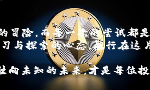 jiaotongzhongzhi探寻小狐狸钱包挖MATIC的秘密：你的财富新起点！/jiaotongzhongzhi

小狐狸钱包, MATIC, 数字货币, 加密货币/guanjianci

引言：在加密货币的海洋中航行
在浩瀚的数字货币世界里，每一个投资者都像是小小的航海者，渴望找到财富的宝藏。而小狐狸钱包（MetaMask）作为一艘现代化的舰船，帮助我们驶向加密世界的奇妙彼岸。今天，我们将一起探讨如何利用小狐狸钱包挖掘MATIC，一种充满潜力的数字资产。

第一部分：小狐狸钱包简介
小狐狸钱包，或称为MetaMask，是一款简单易用的加密货币钱包，像一个神奇的口袋，随时随地让你存取各种数字资产。你可以把它想象成一个拥有魔力的宝箱，里面装满了无限可能。
其最大的特点就是用户友好，支持Ethereum及其代币，让用户轻松参与到DeFi、NFT等新兴领域中。而对于MATIC（Polygon网络的代币）来说，小狐狸钱包则是你与它之间的桥梁。让我们揭开这把钥匙，看看如何通过它来收集这把财富的钥匙。

第二部分：小狐狸钱包的设置
在开始挖矿之前，你需要确保自己拥有一个已设置好的小狐狸钱包。首先，下载MetaMask扩展或移动应用。然后，按照步骤注册账户，设置密码。需要注意的是，这个密码就像是进入你藏宝箱的锁，务必设置复杂且容易记住。
设置完成后，你将获得一组助记词，像是通往宝藏的特殊密码，不要轻易泄露，也要妥善保存。为了让你的“航海之旅”无阻，你的余额也需要足够支付Gas费。

第三部分：了解MATIC及其挖矿方式
MATIC是Polygon网络的代币，像是这片海域中的一颗璀璨明珠，以解决Ethereum网络的可扩展性为目标。要想通过小狐狸钱包挖掘MATIC，首先你需要了解一些基本的挖矿方法。
目前，MATIC的挖矿主要是通过流动性挖矿和质押，这两者就像是通往财富的两条不同航线。你可以选择在去中心化交易所（DEX）提供流动性，或是在跨链协议上质押MATIC，以获得相应的收益。

第四部分：通过流动性挖矿获取MATIC
流动性挖矿就像是在海面上撒下渔网，等待鱼儿上钩。首先，你需要在小狐狸钱包中将MATIC兑换为流动性池中所需的代币，比如ETH。随后，把这两个代币存入流动性池中。
在提供了流动性后，你将获得池子代币，类似于捕获的渔获，而这些池子代币可以用来赚取交易手续费。此时，你就是那位渔夫，收获着海洋带来的财富。

第五部分：质押MATIC的另一条航线
质押MATIC则是把你的资产锁在特定的平台中，换取收益，这可以被比喻为将黄金沙币放入银行，获得稳定的利息。你可以通过小狐狸钱包连接到Polygon的质押平台，按照步骤质押你的MATIC。
当你选择质押后，记得关注平台提供的年收益率和锁仓期，确保你的投资行为是经过合理评估的。每一次质押，都是在为你的数字财富播下种子，期待着未来的丰收。

第六部分：风险管理与注意事项
在这条数字财富的航线中，风险管理是不可或缺的部分。首先要意识到，加密货币市场波动较大，MATIC的价格可能会像潮汐一样起伏，所以投资之前要制定一套严格的策略。
此外，确保你的钱包安全，定期更新密码和使用二步验证，不让黑客轻易进入你的“宝箱”。通过分散投资，降低可能带来的损失，就像航行时，选择多条安全的航线。

第七部分：总结与展望未来
通过小狐狸钱包挖掘MATIC，就像是在广袤的数字海洋中航行，拥有无限的可能和风险。每一个决定都是一次生动的冒险，而每一次的尝试都是靠近财富的步伐。
未来，随着Polygon网络的发展，MATIC的潜力也将进一步释放，成为数字资产中的明星。在这个过程中，记得保持学习与探索的心态，航行在这片海域，让我们共同期待在加密市场掘金的日子！

在这样一段旅程中，小狐狸钱包不仅是工具，更是我们实现梦想和财富自由的航母。无论市场如何变化，心怀梦想，驶向未知的未来，才是每位投资者的真正勇气和使命。