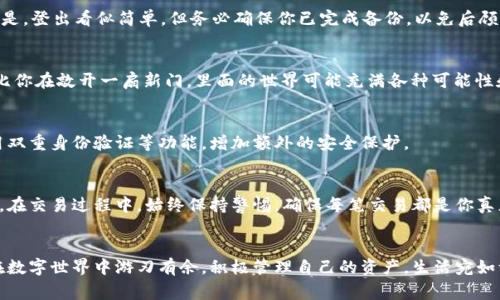 小狐狸钱包怎么更换账号？揭秘简单操作背后的技巧和注意事项！

小狐狸钱包, 更换账号, 操作指南, 数字钱包/guanjianci

引言：数字钱包的普遍性
在当今数字化时代，数字钱包如同百宝箱般走入我们的生活，给我们带来了便捷与高效。小狐狸钱包作为其中一个备受欢迎的数字钱包，凭借其用户友好的界面和多重功能，吸引了众多用户。不过，有时我们需要更换使用的账号，可能是为了安全，或者是为了更好地管理资产。接下来，我们将揭示如何轻松更换小狐狸钱包的账号，帮助你顺利过渡，继续体验数字钱包的便利。

第一步：理解小狐狸钱包的结构
在开始之前，了解小狐狸钱包的基本结构至关重要，就像了解了一辆车的基础部件才能更好地驾驶它。小狐狸钱包支持多个账号，允许用户在不同的区块链上进行操作。如果将小狐狸钱包比作一座大楼，每一个账号就是其中的一间房间，而更换账号就像是你走进另一间房间，继续你的生活。

第二步：备份现有账号
在做账号切换前，首先要确保你现有账号的信息得到妥善保存。这就像你在换房间前，先把房间里的贵重物品打包好，以确保没有丢失。进入小狐狸钱包，查看并备份你的私钥或助记词，确保在需要时不会失去对资产的控制。安全意识至关重要，因为在这个数字时代，信息如同水流，稍不留意就可能失去控制。

第三步：Logout（登出）现有账号
接下来的操作步骤是退出当前账号，这就像从一间房间走出去，准备进入另一间。你可以在钱包的设置中找到“登录”相关选项，选择登出（Logout）。需要注意的是，登出看似简单，但务必确保你已完成备份，以免后顾之忧。

第四步：登录新账号
一旦你退出现有账号，现在可以登录到新账号。这就犹如打开一扇新门，迎接新的开始。在“登录”界面，输入你新账号的助记词或私钥，耐心等待系统验证。就好比你在敲开一扇新门，里面的世界可能充满各种可能性和惊喜。

第五步：确认操作与安全设置
完成新账号的登录后，务必检查账号的安全设置。数字钱包的安全性就像是家的门锁，设置得越牢靠，财产保障就越有保障。在账号的安全设置中，可以选择启用双重身份验证等功能，增加额外的安全保护。

第六步：日常管理与使用小窍门
换完账号后，不妨了解一些日常管理小窍门。就像你在新家中应该了解周围的设施。在小狐狸钱包中，可以选择定期查看交易记录，谨防潜在的钓鱼攻击和诈骗。在交易过程中，始终保持警惕，确保每笔交易都是你真正要进行的。使用新账号后，定期更新安全措施，维护账号安全，体验小狐狸钱包带来的便捷生活。

总结：掌握核心技能，享受数字生活
总结来说，更换小狐狸钱包账号并不复杂，只需几个简单的步骤，就可以无忧无虑地重新开始。数字钱包就如同一个新兴的生活方式，通过掌握这些技能，你将在数字世界中游刃有余，积极管理自己的资产。生活宛如一盒巧克力，你永远不知道下一个会是谁的，逐步掌握这些技能，你将更好地享受数字生活的乐趣与多彩。