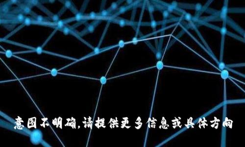 意图不明确，请提供更多信息或具体方向
