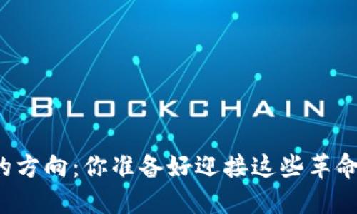 区块链未来的方向：你准备好迎接这些革命性变化了吗？