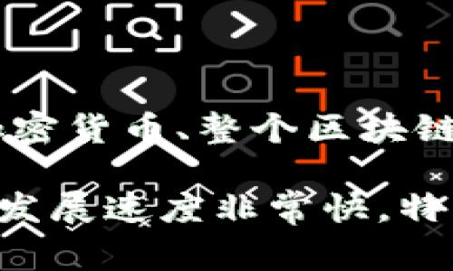 截至我最后的数据更新（2023年10月），具体的中国区块链总资产数字可能并不明确，因为区块链技术的价值常常涉及多个方面，包括加密货币、整个区块链生态系统中的项目以及与区块链技术相关的公司估值。由于市场波动性和数据来源的不同，具体的总资产数字可能会有所不同。

一般来说，用户可以查看一些行业报告、研究机构的分析，或者关注相关的金融新闻来获取最新的区块链总资产信息。中国区块链行业的发展速度非常快，特别是在技术创新、政策支持和市场应用方面。因此，如果您关心这一领域的最新动态，建议关注专业的财经媒体或区块链行业的研究报告。