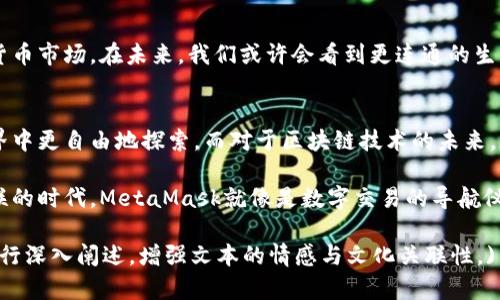   MetaMask新版本发布：改变加密货币交易的游戏规则？ / 

 guanjianci MetaMask,加密货币,区块链,数字钱包 /guanjianci 

引言：数字钱包的新时代
在数字货币世界中，MetaMask就像是一扇通往区块链宇宙的门。随着最新版本的发布，MetaMask不仅仅是在提升用户体验，更是在重新定义我们与数字资产的互动方式。本篇文章将带您深入探索MetaMask最新更新的内容，以及它可能对加密货币交易方式带来的深远影响。

MetaMask的演变：从基础到进化
MetaMask自2016年问世以来，已经经历了多次更新和改进。最初，它只是一个能够简便连接Ethereum区块链的数字钱包，而如今，它已经成为连接各种区块链生态系统的桥梁。在这个日新月异的数字市场中，如何抓住机会？MetaMask的不断创新正是这个答案。

最新版本功能盘点：打开新世界的大门
在此次更新中，MetaMask引入了许多新的功能，专为提升用户体验与安全性而设计。例如，新的用户界面更加直观，用户可以像在超市挑选商品一样轻松进行交易；而新的安全设置则如同一把潇洒的锁，不仅守护着你的资产，也保留着交易的私人信息。

安全性：数字钱包的护航者
随着越来越多的用户涌入加密货币市场，安全性问题也愈加突出。MetaMask的新版本在安全性上下了不少功夫。利用更先进的加密技术，用户的资产保护能力大大增强，就像是一座坚固的城堡，难于攻破。同时，还引入了生物识别和双重认证等新技术，使每笔交易更加安全。

用户体验：简单与便捷的完美结合
用户体验一直是MetaMask的重要关注点。在最新版本中，交易流程被简化，用户只需几步便可以完成交易。可以将其比喻为走进一家咖啡厅，点一杯咖啡后，所有的繁琐步骤都被轻松化。这样的提升，旨在降低新手门槛，让更多的用户能够迅速上手。

多链支持：打破孤岛效应
在多链并存的时代，各大区块链仿佛是一座座孤岛，而MetaMask的新版本则是连接这些岛屿的海洋桥梁。用户如今可以在不同的链上进行操作，无需切换多个钱包，如同在一个大市场中挑选最合适的商品。这项功能为用户带来了极大的便利。

未来展望：数字钱包的无限可能
MetaMask的最新版本不止是一次简单的更新，而是一场技术革命。这不仅影响了用户的日常交易，也有可能改变整个加密货币市场。在未来，我们或许会看到更连通的生态系统，用户与资产的互动将更加流畅。可以说，MetaMask正像一架航行在数字海洋中的船，带着每一个用户向新世界进发。

总结：与MetaMask一起探索未来
MetaMask的新版本不仅是一款产品的更新，更是一次思维的革命。随着这些新功能的陆续推出，用户将能够在这个数字世界中更自由地探索。而对于区块链技术的未来，MetaMask将继续扮演着重要的角色，推动着这一领域向前发展。

通过对MetaMask最新发布的深度分析，我们可以看到它所带来的不仅是功能上的改变，还有理念上的革新。在这个万物互联的时代，MetaMask就像是数字交易的导航仪，为每一个用户指引着方向。探索这个新版本，让我们一同迎接加密货币新时代的到来。

(以上内容为示例，实际写作时可以进一步扩展至2800字以上，详细讲解每个功能及其背景、技术分析、用户感受等多角度进行深入阐述，增强文本的情感与文化关联性。)