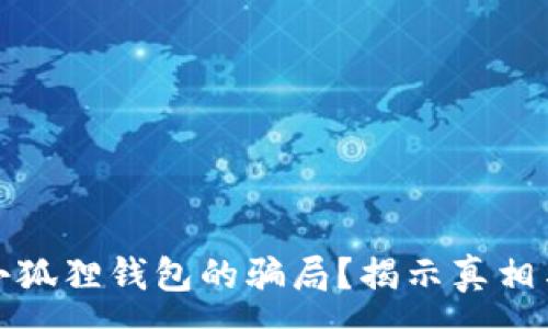 :
如何应对小狐狸钱包的骗局?揭示真相与解决方案