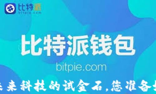 
区块链测试版：未来科技的试金石，您准备好迎接变革了吗？