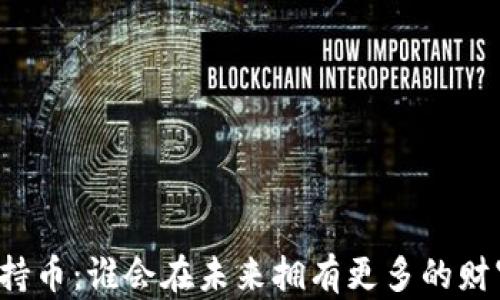 
区块链与持币：谁会在未来拥有更多的财富与权力？