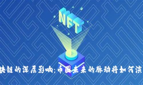 区块链的深层影响：币圈未来的脉动将如何演绎？