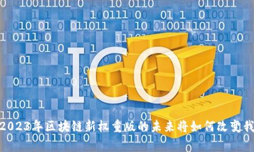 打破常规：2023年区块链新权重版的未来将如何改变我们的生活？