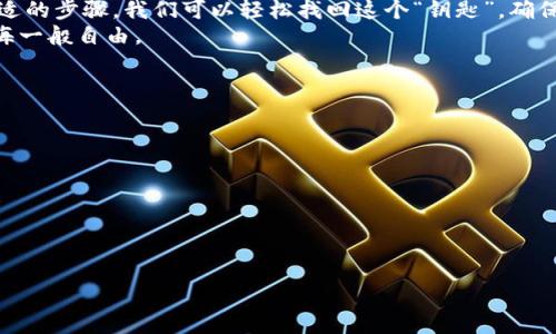 baoti小狐狸钱包忘记登录密码？如何轻松找回？/baoti  
小狐狸钱包, 登录密码, 找回密码, 数字钱包/guanjianci  

引言  
在这个数字化的时代，电子钱包如同我们生活中不可或缺的小助手。它们帮助我们轻松管理资金、进行交易、保护我们的财务安全。然而，就像一个重要的房间需要一把钥匙才能进入，电子钱包也需要密码来保护它里面的宝贵资产。而当我们不小心忘记了这个密码时，就如同在无边的海洋中迷失一般，焦虑与无助随之而来。在本文中，我们将一同探索如何重新找到小狐狸钱包的登录密码，帮助你重获进入那片“宝藏”的通行证。

生活中的密码——为什么我们会忘记？  
想象一下，生活就像是一场忙碌的舞会，披着华丽的外衣，尽情起舞。然而，随着每一个旋转和跳跃，我们总是要面对各种各样的变化和挑战。小小的事情，比如一个短信、一通电话，都可能让我们在繁忙中遗忘重要的东西——登录密码就像是那场舞会的舞伴，一旦疏忽，便再难找到。  
心理学研究显示，记忆的形成与情绪、环境以及时间密切相关。当我们在紧张或焦虑中，不自觉地会忽视某些细节，如同在狂欢的舞会中失去对节奏的把握。对于小狐狸钱包的登录密码也是如此，或许我们曾在某个繁忙的时刻倉促地设置了密码，却在后续的不经意间将其遗忘。

当密码遗忘，重归路径的第一步  
有时候，失去的并非真的消失，而是被暂时掩藏。在这样的情况下，重返我们的“不归路”需要冷静与耐心。首先，我们应该意识到小狐狸钱包实际上是为用户提供了找回密码的功能，它如同那一束光线，指引我们走出迷雾，回到原本应在的地方。  
打开小狐狸钱包的登录页面，观察页面上是否有“忘记密码”这样的提示。这是通往找回密码的第一扇窗户。这个环节可能会让人紧张，但要相信，每一个步骤都是为了让我们重新掌握自己的财务控制权。

找回密码的步骤——如同探险旅程  
找回密码的过程就像是一场探险，每一个步骤都意味着新的挑战与发现。以下是找回小狐狸钱包登录密码的具体步骤：  
ol  
li首先，点击“忘记密码”，这就好比开启了一扇通向新世界的门户。/li  
li接下来，输入你的注册邮箱或手机号码。这个环节就像是钥匙转动门锁的瞬间，稍纵即逝，又充满期待。/li  
li查看你的邮箱或手机，寻找来自小狐狸钱包的密码重置邮件或短信。此时，请耐心等待，仿佛在密林中细心寻找那束阳光。/li  
li点击重置密码链接，创建一个新的密码。尽量选择一个既安全又容易记住的密码，像是给古老大门上了新的锁。/li  
li最后，使用新密码登录钱包，重归自己的财务领土。/li  
/ol

密码安全——守住我们的“金库”  
找回密码的过程让我们再次进入小狐狸钱包，但同样重要的是，要确保未来不再忘记密码。就像一座金库，只有设置好强有力的防护措施，才能守住其中的财富。我们可以采取一些步骤来保护好我们的密码：  
ul  
li选择复杂的密码，包含字母、数字及符号组合。这个密码应有如顶尖锁匠设计的锁一般严丝合缝。/li  
li定期更换密码，给自己设定一个周期，比如每三个月更换一次。就如同花园中的植物，需要时常修剪才能保持生机。/li  
li避免在不同平台使用相同的密码，这就像在不同的地点设置不同的安全措施，增强了对资产的保护。/li  
li使用密码管理器，将所有的密码安全存储。它就像一座虚拟的保险箱，确保你的信息不被遗忘。/li  
/ul

总结——不再迷失的勇气  
生活中的每一次挑战都是成长的机会，失去小狐狸钱包的登录密码，无疑是让人烦恼的一刻。然而，解决问题的过程不仅恢复了对财务的控制，更让我们反思日常生活中的细节与安全。通过合适的步骤，我们可以轻松找回这个“钥匙”，确保未来的每一个日子都能在数字世界中如鱼得水。  
记住，当你下次再次面临迷茫时，不要慌张，生活的舞会从未停止，只需找到合适的节奏，重新起舞。希望本文能帮助你顺利找回小狐狸钱包登录密码，祝你在未来的数字生活中畅行无阻，像大海一般自由。  

附加建议——如何在日常生活中保持有序  
密码的管理和保护不仅仅限于小狐狸钱包，事实上，这应该是我们在日常生活中需不断关注的话题。以下是一些实用的小建议：  
ul  
li记录重要信息时，可考虑使用加密存储，而不是直接书写在纸上。/li  
li定期进行密码的清理和更新，确保自己的信息都在可控范围之内。/li  
li关注网络安全的动态，了解最新的安全隐患和防护措施。/li  
/ul

科技的不断发展让生活更加便利，但同时也伴随着更多的挑战与责任。希望我们每一个人都能在这个数字化的浪潮中，乘风破浪，掌握好自己的“财富”。  