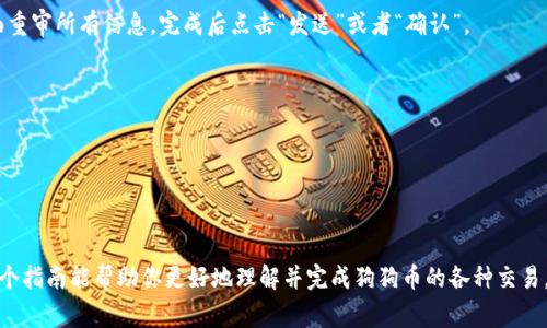 在讨论如何填写狗比提币（通常指狗狗币 Dogecoin）区块链地址之前，我们首先需要明确一些基本概念。

### 狗比提币（Dogecoin）简介
狗狗币是一种加密货币，最初是为了作为一种有趣且轻松的文化现象而创建的。它的标志是一只柴犬，常常以幽默和轻松的态度吸引用户。虽然起初是出于玩笑，但狗狗币逐渐获得了一定的社区支持，并在多个平台上得到了广泛的应用。

### 区块链地址的理解
在进行任何加密货币交易之前，你需要一个区块链地址来接收或发送数字货币。这个地址类似于银行账户号码，用于在区块链网络中进行身份标识。

### 如何填写狗狗币区块链地址
下面是填写狗狗币区块链地址的详细步骤：

1. 获取狗狗币地址
首先，你需要有一个狗狗币钱包。在多个平台上都可以找到狗狗币钱包，如官方的钱包客户端、在线兑换所（如币安、火币等）或硬件钱包。注册并创建钱包后，你会得到一个独特的狗狗币地址。这个地址通常由字母和数字组成，以