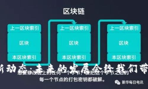 海淀区块链最新动态：未来的发展会给我们带来怎样的惊喜？