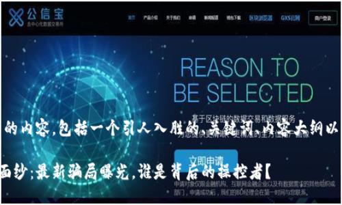 好的！以下是您要求的内容，包括一个引人入胜的、关键词、内容大纲以及完整的内容结构。

揭开区块链世界的面纱：最新骗局曝光，谁是背后的操控者？