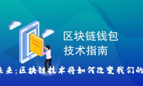 探索未来:区块链技术将如何改变我们的生活?
