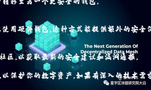 关于“小狐狸钱包漏洞怎么办”的问题，以下是解决建议步骤：

### 1. 更新软件
确保你使用的是小狐狸钱包的最新版本。软件开发者通常会针对已知漏洞发布更新，以提高安全性。

### 2. 重新审查安全措施
检查账户的安全设置，如两步验证或生物识别功能，确保这些功能已开启。

### 3. 没有登录时的反应
假如你怀疑有可疑活动，但你尚未被盗用，立即修改密码并登出其他设备。 

### 4. 查看交易历史
定期检查你的交易历史，确认所有交易都是你本人所做。

### 5. 报告问题
如果你发现任何异常或者认为你的钱包可能遭受了攻击，及时联系小狐狸钱包的客服进行报告。

### 6. 考虑提币
如果漏洞风险较高，可以考虑将资产转移至另一个更安全的钱包。

### 7. 使用硬件钱包
如果频繁交易或持有较大资产，考虑使用硬件钱包，这种方式能提供额外的安全保护。

### 8. 加入社区
关注小狐狸钱包的官方社交媒体或社区，以获取最新的安全建议和漏洞通报。

务必定期更新和强化你的安全措施，以保护你的数字资产。如果有深入的技术需求或问题，建议咨询专业的安全专家。