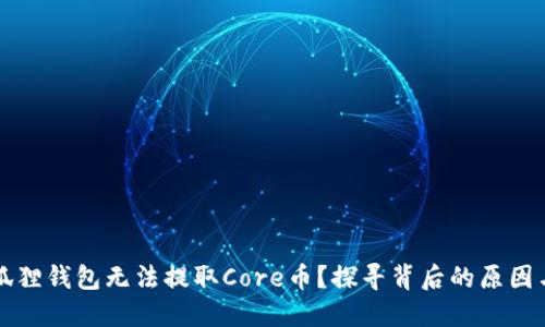 为什么小狐狸钱包无法提取Core币？探寻背后的原因与解决方案