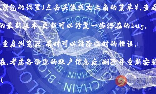 要关闭小狐狸钱包（MetaMask）中的弹窗，您可以按照以下步骤进行：

1. **打开小狐狸钱包**：首先，确保您已经打开浏览器，并进入您所需的网站，确保小狐狸钱包已连接。

2. **查看弹窗**：当您遇到弹窗时，仔细查看弹窗中的选项或信息，有时候它可能会自动消失，但如果没有，继续下一步。

3. **关闭弹窗**：
   - **点击‘X’或‘关闭’按钮**：通常，弹窗的右上角会有一个小“X”或者“关闭”按钮，您可以点击它来关闭弹窗。
   - **点击外部区域**：有些弹窗支持在弹窗之外的区域点击来关闭它们，试试在弹窗外部点击一下。

4. **访问设置**：如果弹窗持续出现，可以进入小狐狸钱包的设置（点击头像或右上角的菜单），查看是否有相关的设置选项可以调整，以减少或关闭提示。

5. **更新小狐狸钱包**：确保您使用的是小狐狸钱包的最新版本，更新可以修复一些潜在的bug。

6. **重启浏览器**：如果以上步骤都不奏效，可以尝试重启浏览器，有时可以清除临时的错误。

7. **删除并重新安装小狐狸钱包**：如果问题依旧存在，考虑备份您的账户信息后，删除并重新安装该扩展程序。

希望这些步骤能够帮助您成功关闭小狐狸钱包的弹窗！