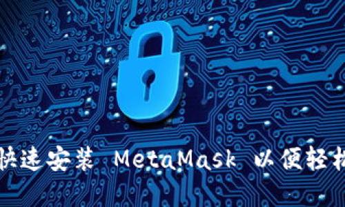 手机用户必看：如何快速安装 MetaMask 以便轻松管理你的数字资产？