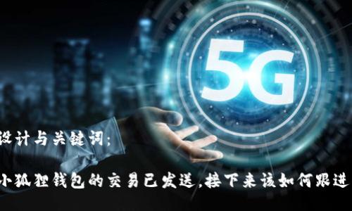 设计与关键词：

小狐狸钱包的交易已发送，接下来该如何跟进？