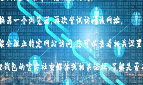 如果小狐狸钱包的网址打不开，可能有以下几种原因：

1. **网络连接问题**：请检查您的网络连接是否正常，可以尝试重新连接Wi-Fi或切换到移动数据。

2. **服务器故障**：有可能是小狐狸钱包的服务器正在维护或出现了故障，您可以稍后再试。

3. **域名问题**：如果网址发生了变更或者域名过期，这可能导致您无法访问。

4. **浏览器问题**：尝试清除浏览器缓存或者更换另一个浏览器，再次尝试访问该网址。

5. **防火墙或安全软件设置**：有些安全软件可能会阻止特定网站访问，您可以查看相关设置，或暂时禁用防火墙进行测试。

如果以上方法都未能解决问题，请考虑查看小狐狸钱包的官方社交媒体或相关论坛，了解是否有其他用户遇到相同的问题以及官方的解决方案。